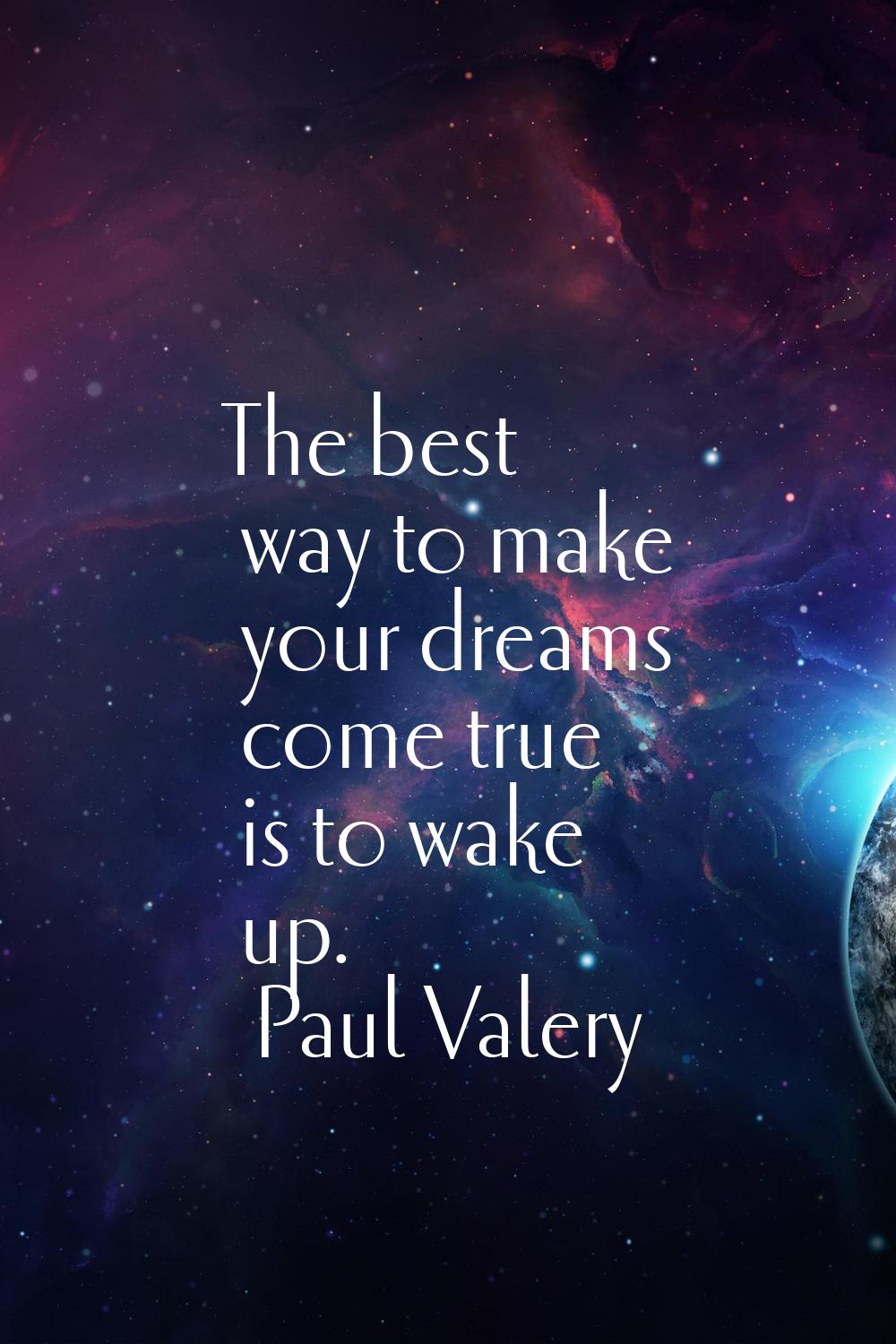 The best way to make your dreams come true is to wake up.