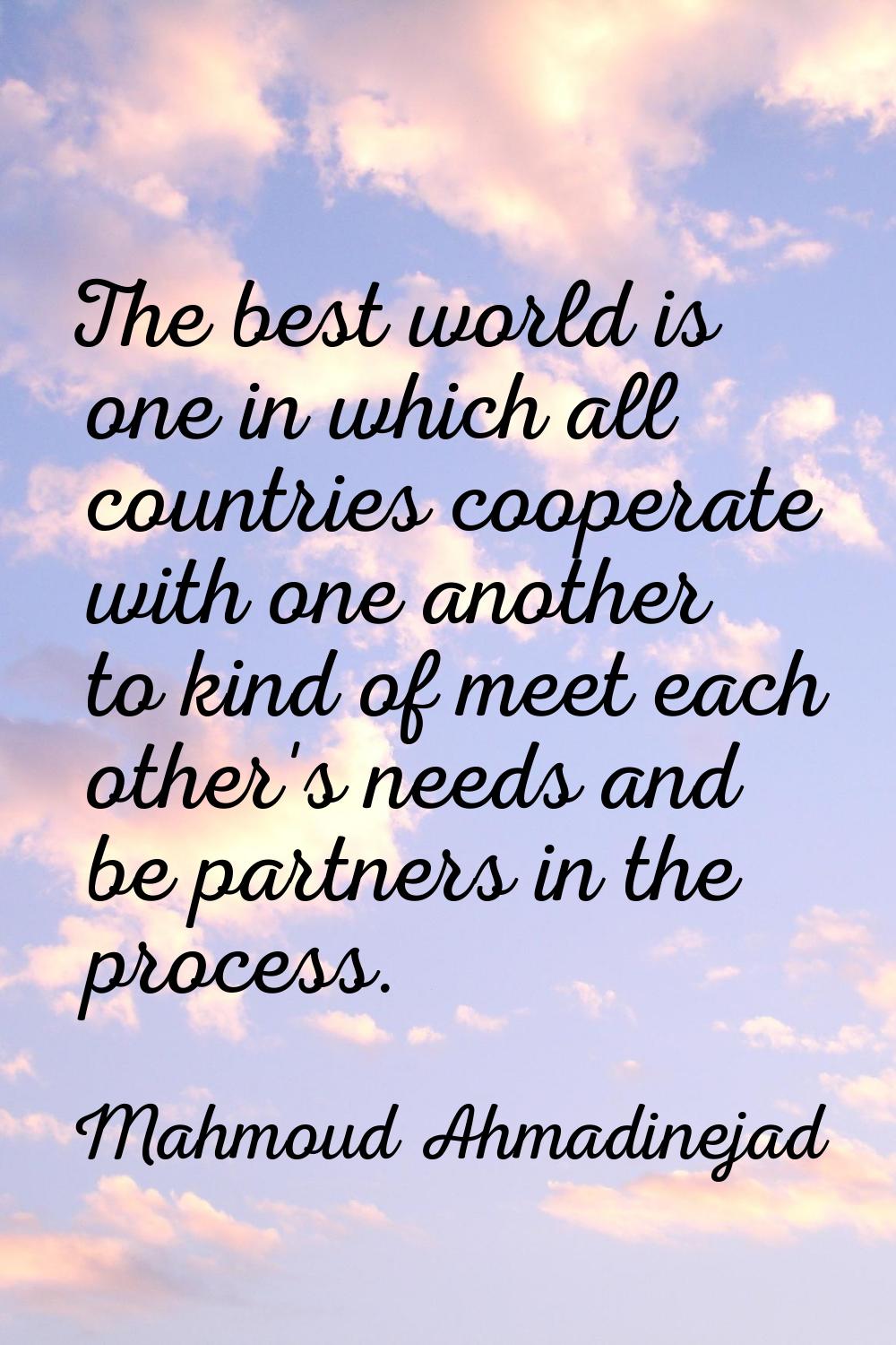 The best world is one in which all countries cooperate with one another to kind of meet each other'