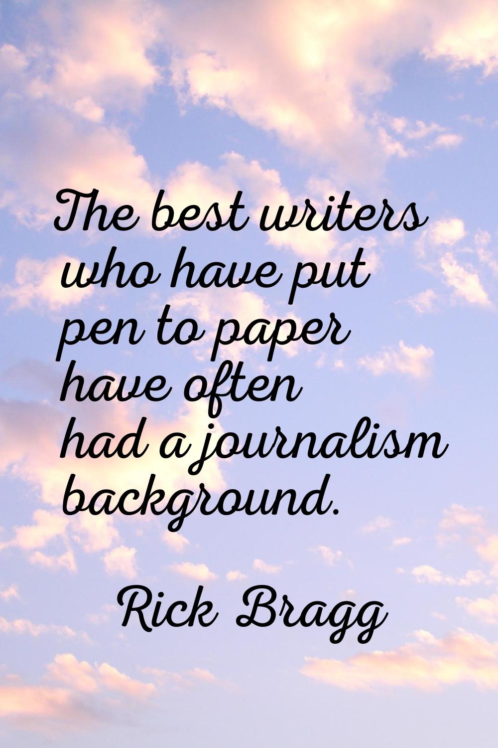 The best writers who have put pen to paper have often had a journalism background.