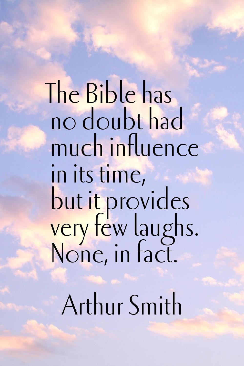 The Bible has no doubt had much influence in its time, but it provides very few laughs. None, in fa