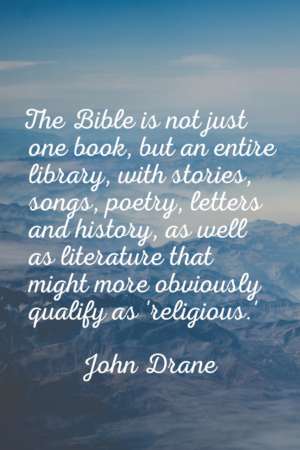 The Bible is not just one book, but an entire library, with stories, songs, poetry, letters and his