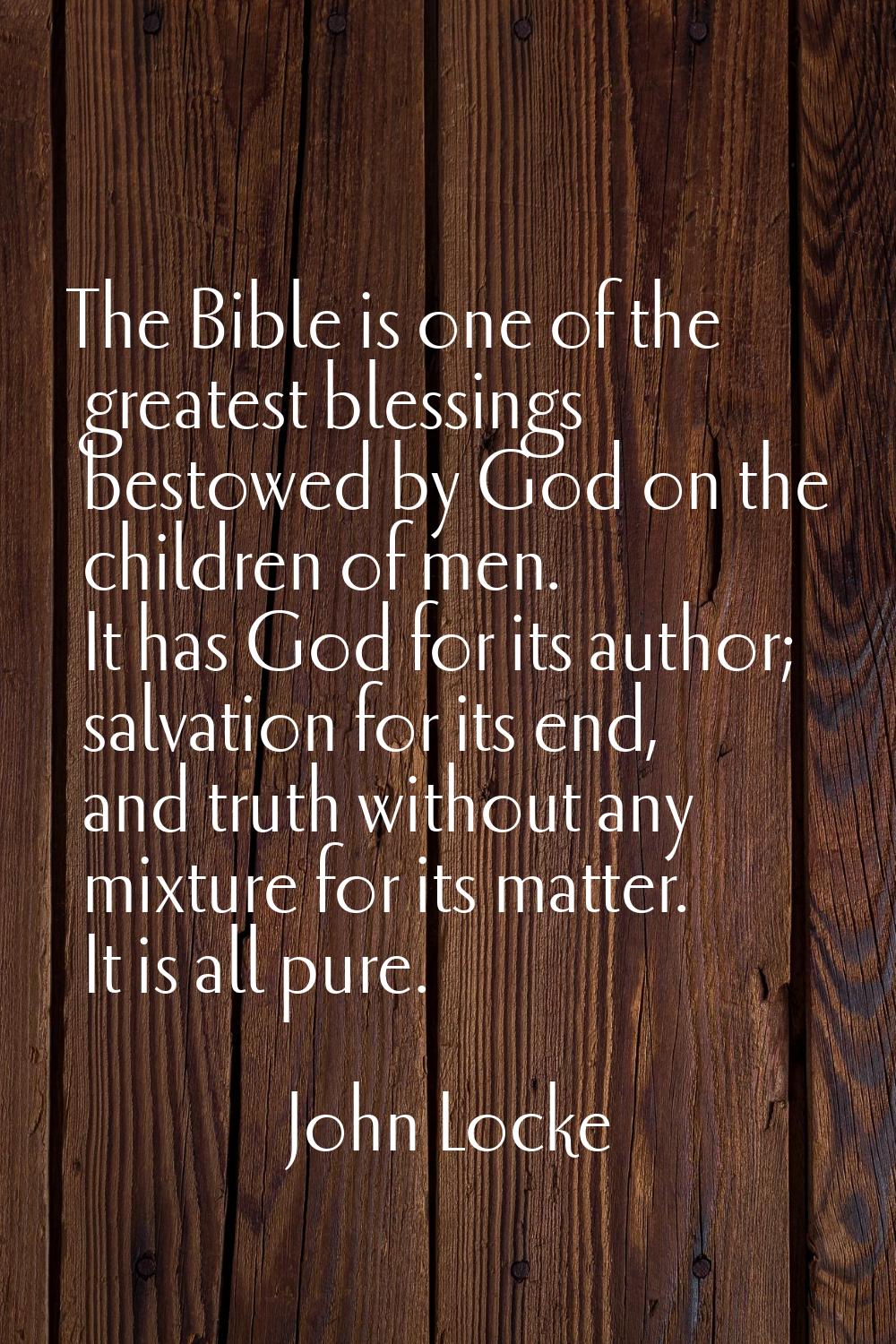 The Bible is one of the greatest blessings bestowed by God on the children of men. It has God for i
