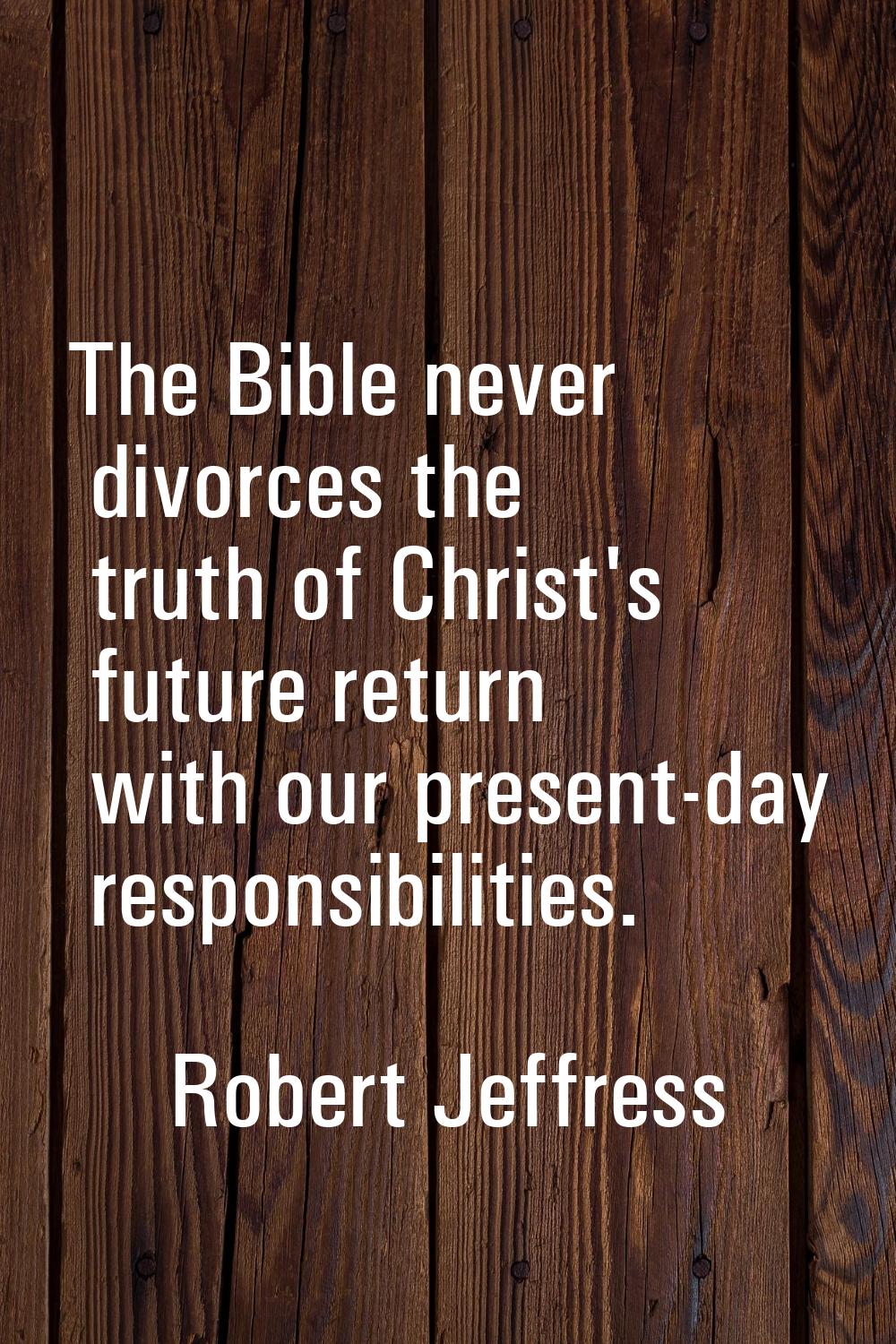 The Bible never divorces the truth of Christ's future return with our present-day responsibilities.