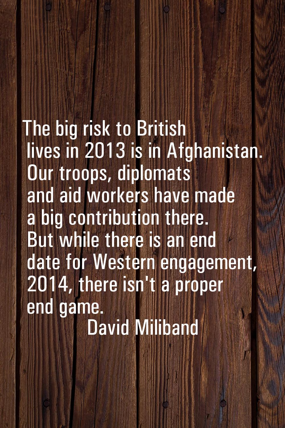 The big risk to British lives in 2013 is in Afghanistan. Our troops, diplomats and aid workers have