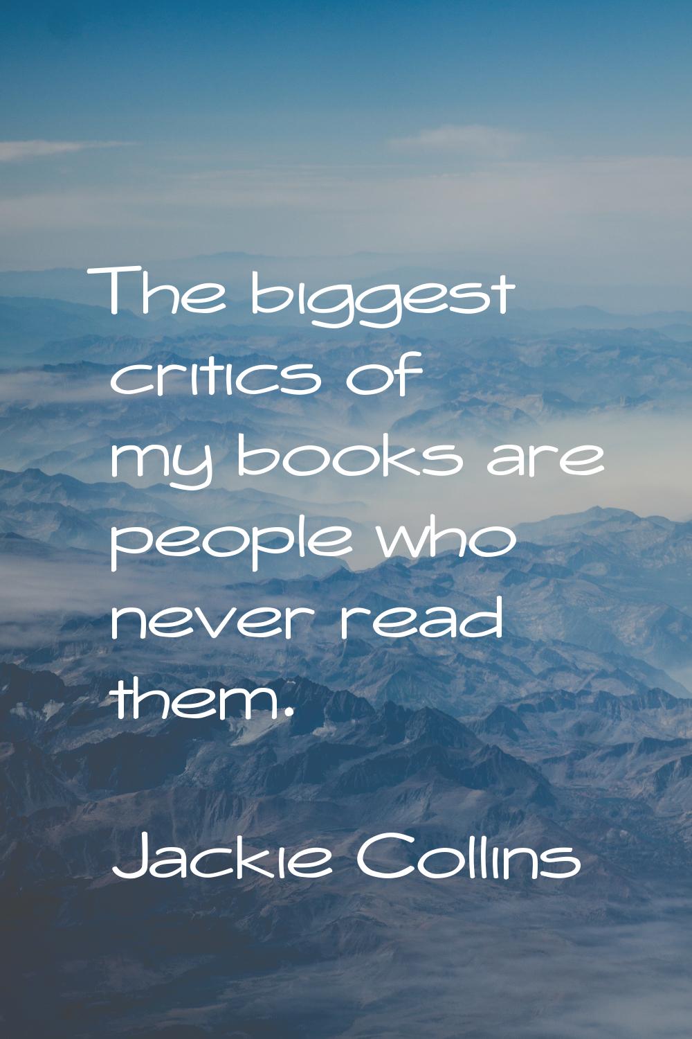The biggest critics of my books are people who never read them.