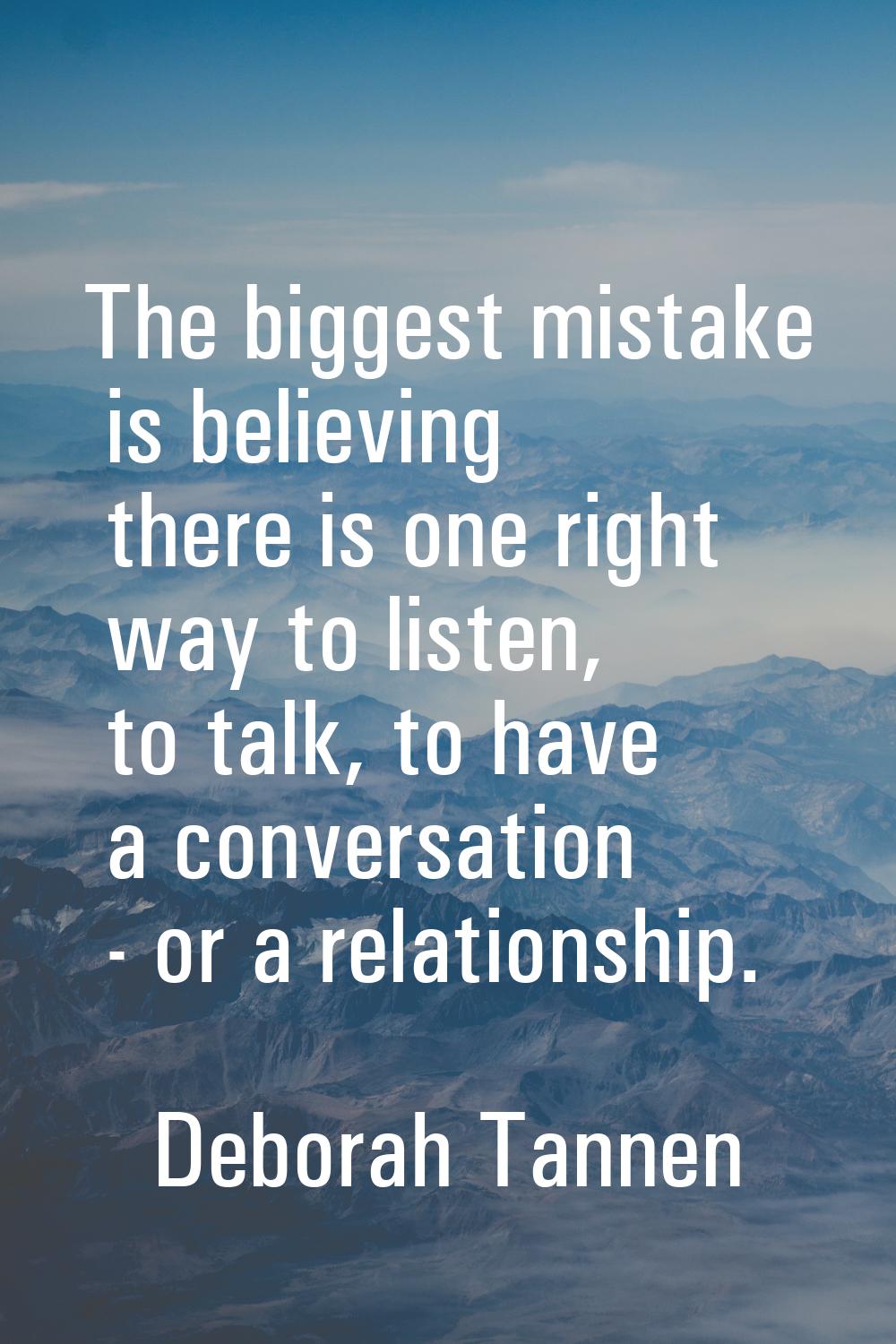 The biggest mistake is believing there is one right way to listen, to talk, to have a conversation 