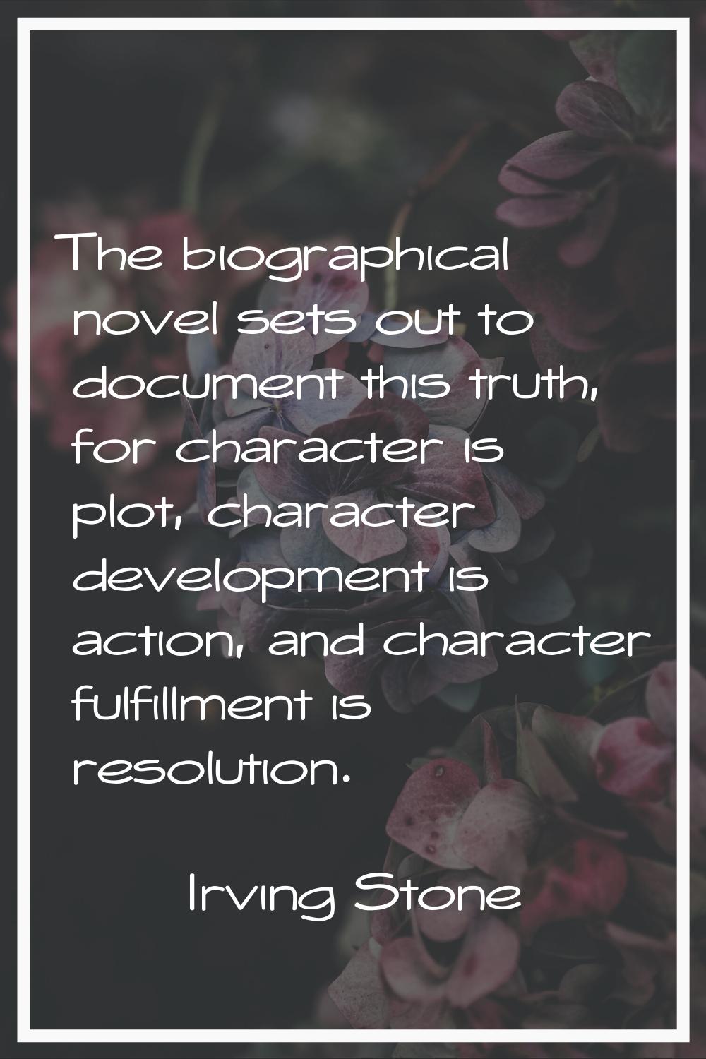 The biographical novel sets out to document this truth, for character is plot, character developmen