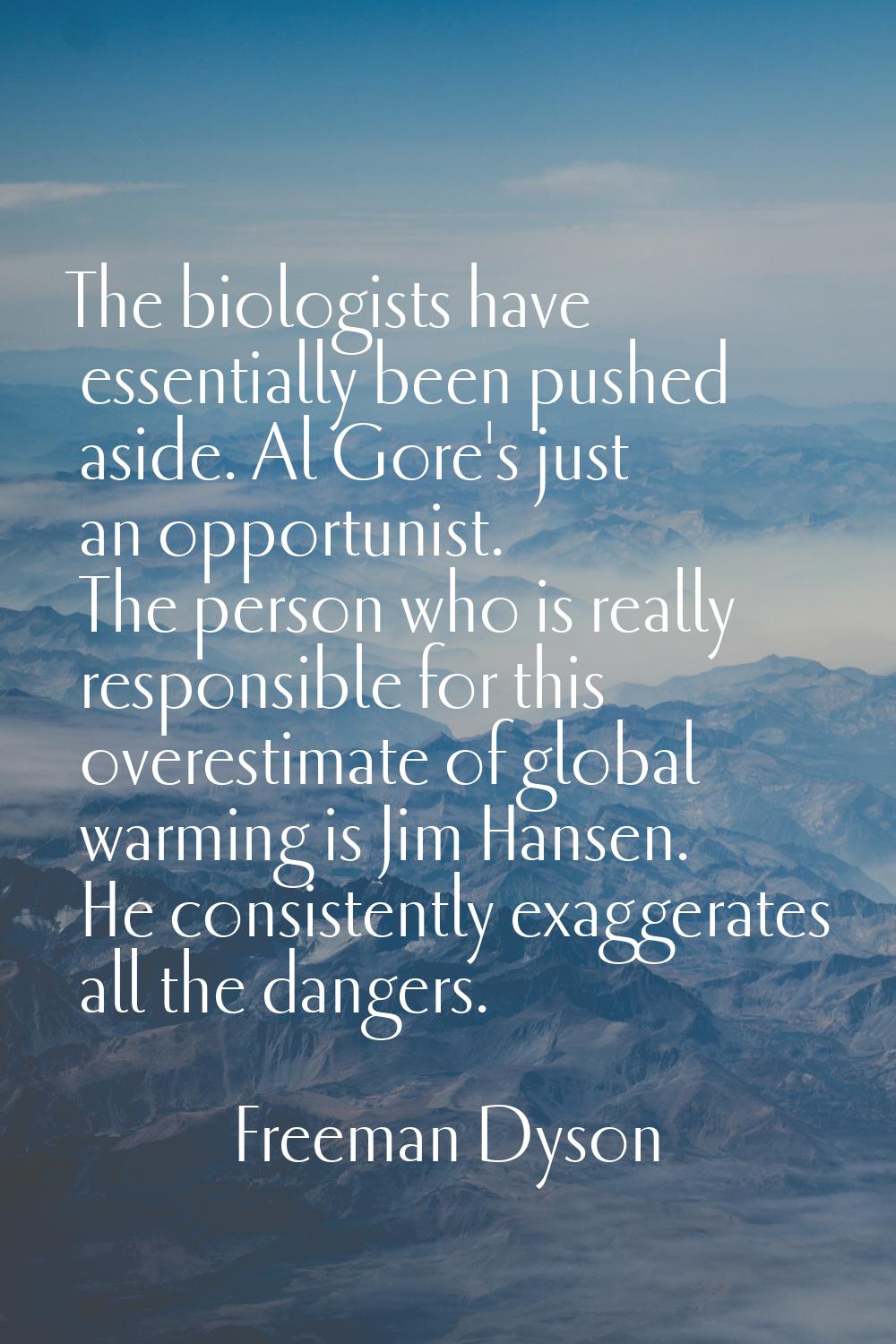 The biologists have essentially been pushed aside. Al Gore's just an opportunist. The person who is