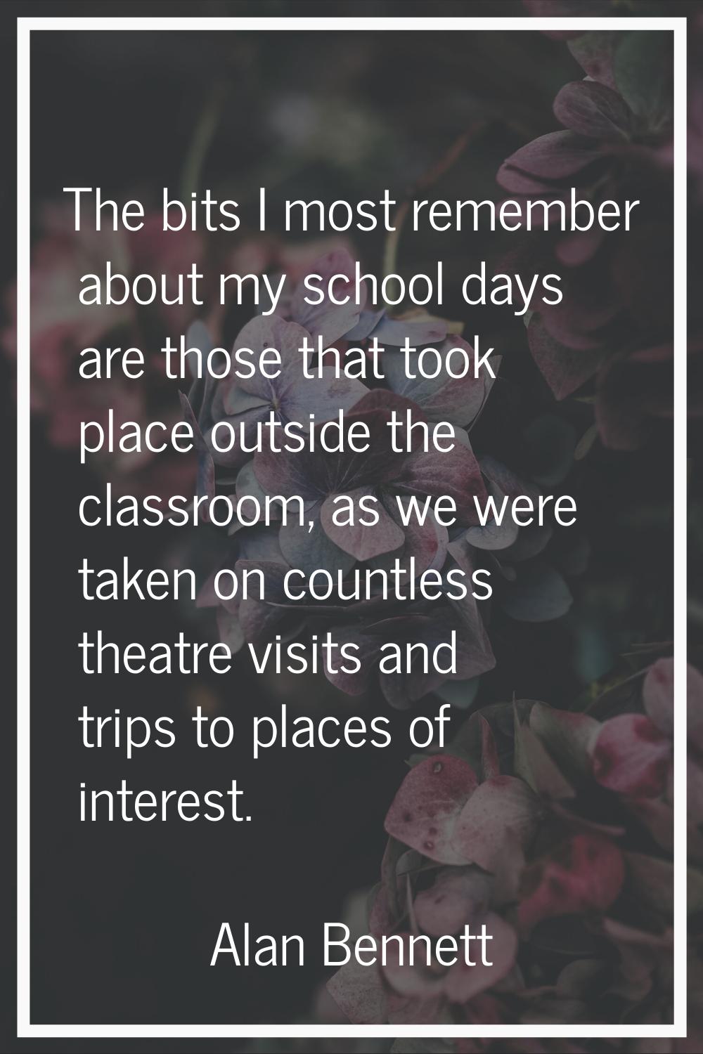 The bits I most remember about my school days are those that took place outside the classroom, as w