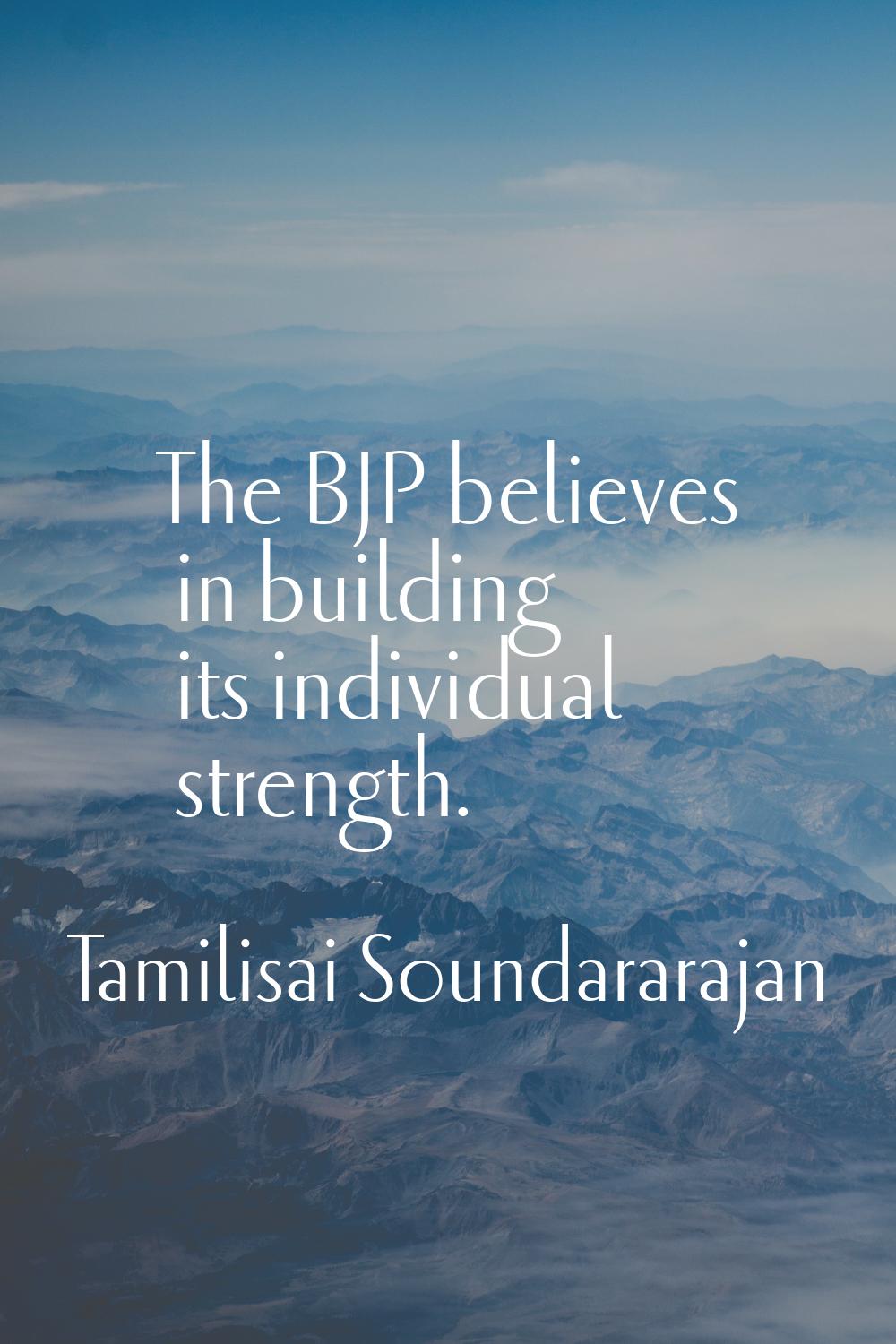 The BJP believes in building its individual strength.