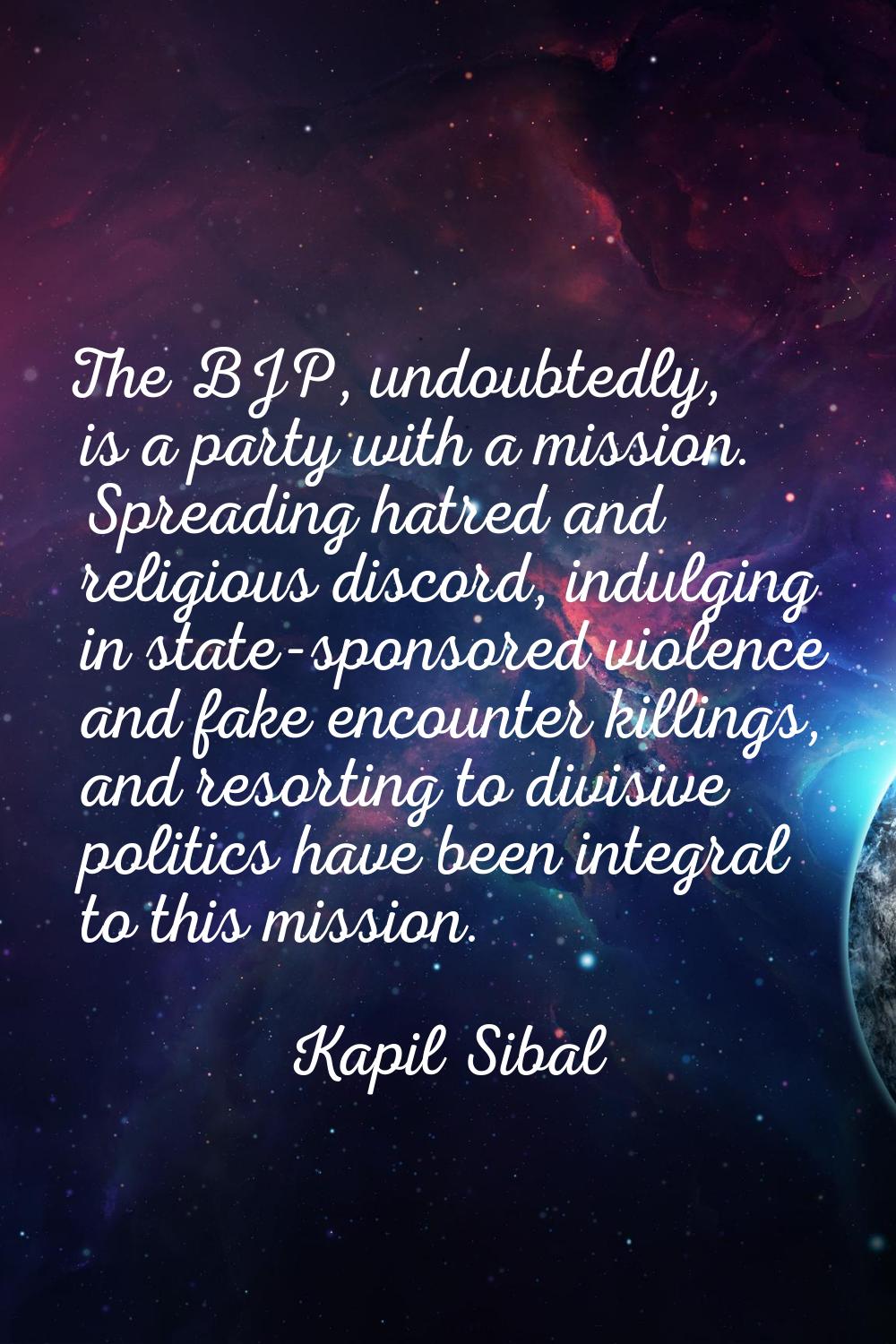 The BJP, undoubtedly, is a party with a mission. Spreading hatred and religious discord, indulging 