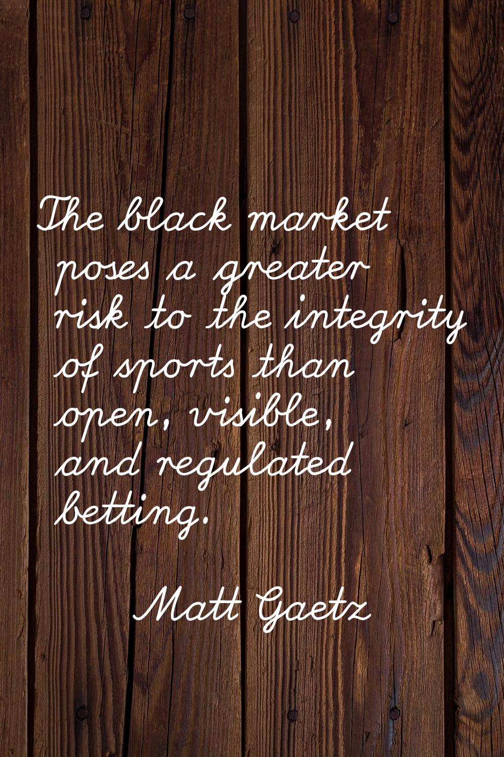 The black market poses a greater risk to the integrity of sports than open, visible, and regulated 