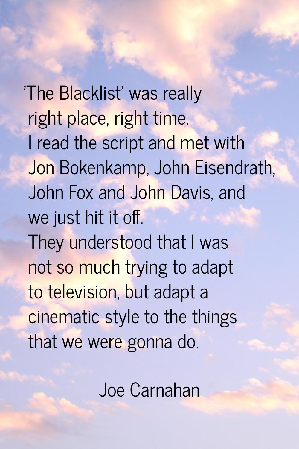 'The Blacklist' was really right place, right time. I read the script and met with Jon Bokenkamp, J