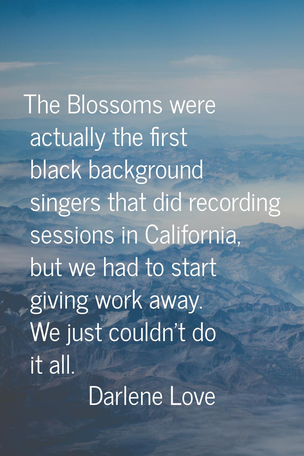 The Blossoms were actually the first black background singers that did recording sessions in Califo