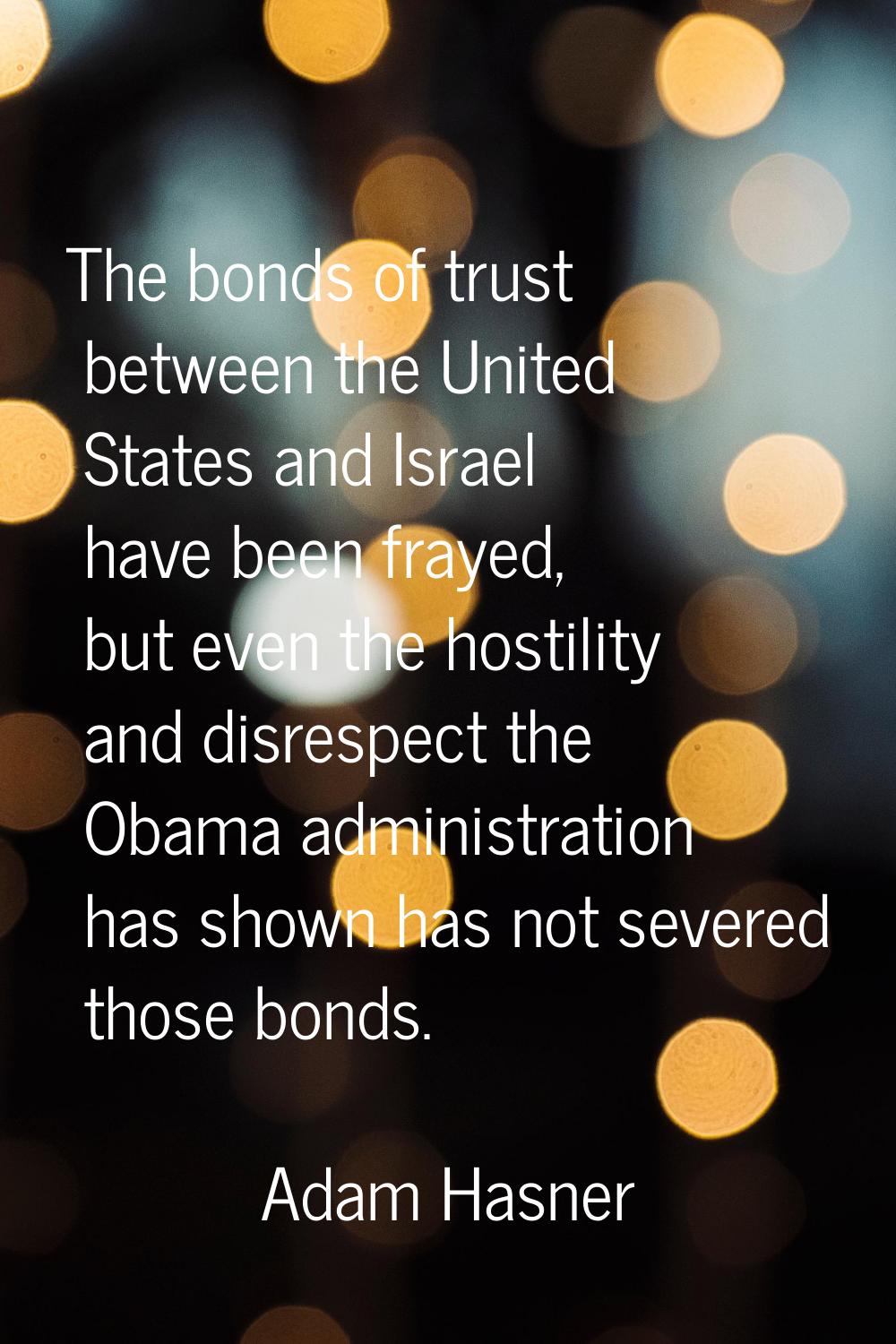 The bonds of trust between the United States and Israel have been frayed, but even the hostility an