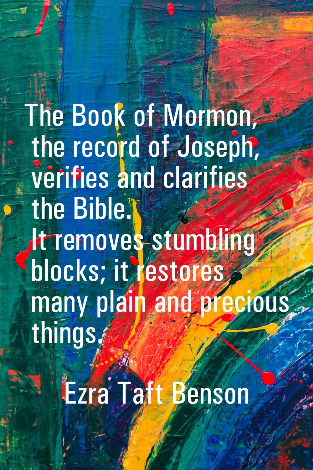 The Book of Mormon, the record of Joseph, verifies and clarifies the Bible. It removes stumbling bl
