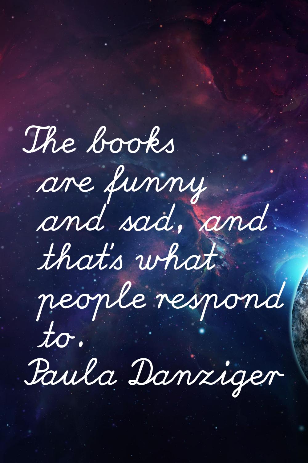 The books are funny and sad, and that's what people respond to.