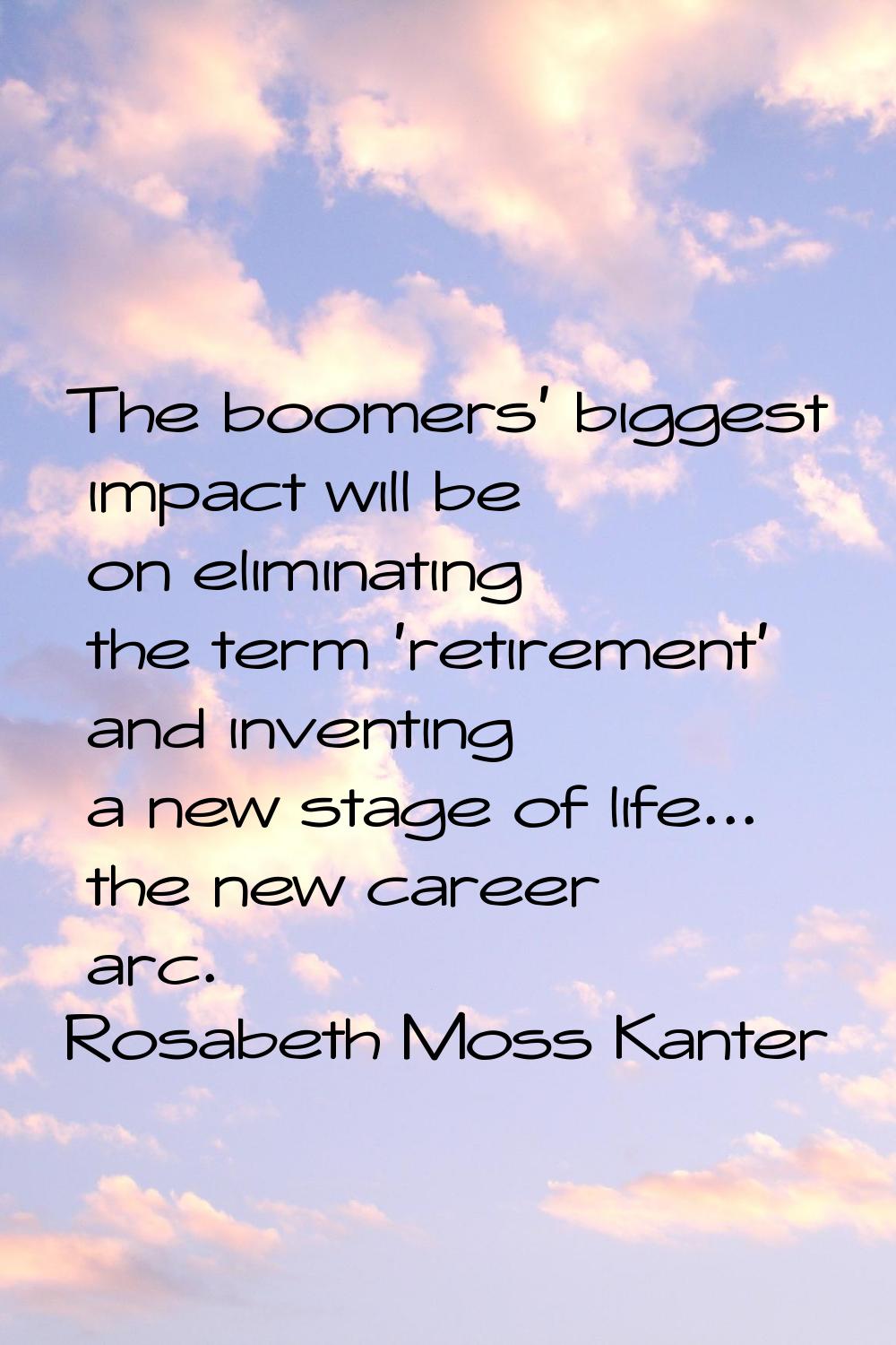 The boomers' biggest impact will be on eliminating the term 'retirement' and inventing a new stage 