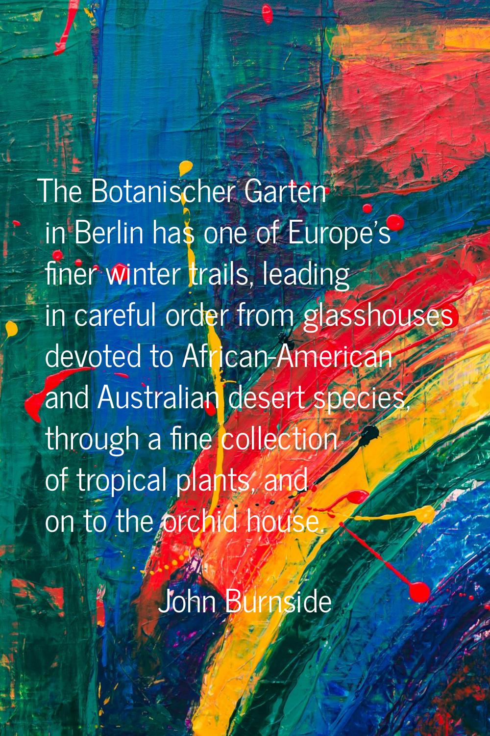 The Botanischer Garten in Berlin has one of Europe's finer winter trails, leading in careful order 