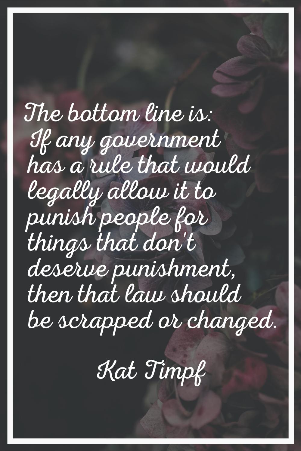 The bottom line is: If any government has a rule that would legally allow it to punish people for t