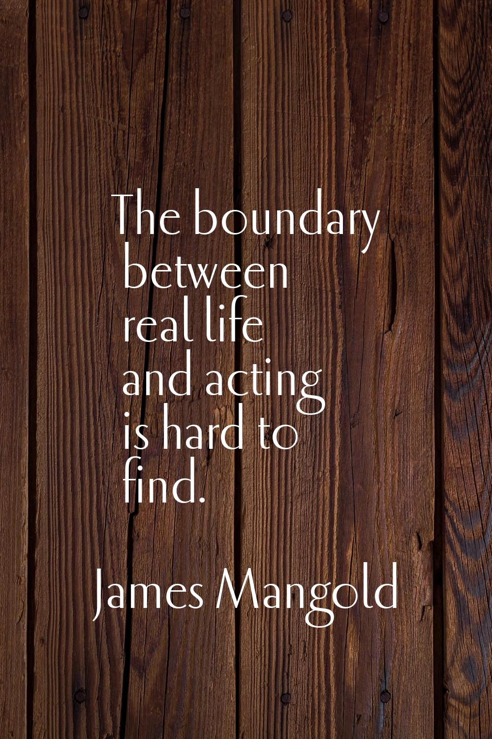 The boundary between real life and acting is hard to find.