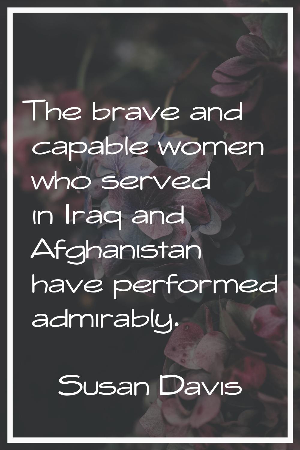 The brave and capable women who served in Iraq and Afghanistan have performed admirably.