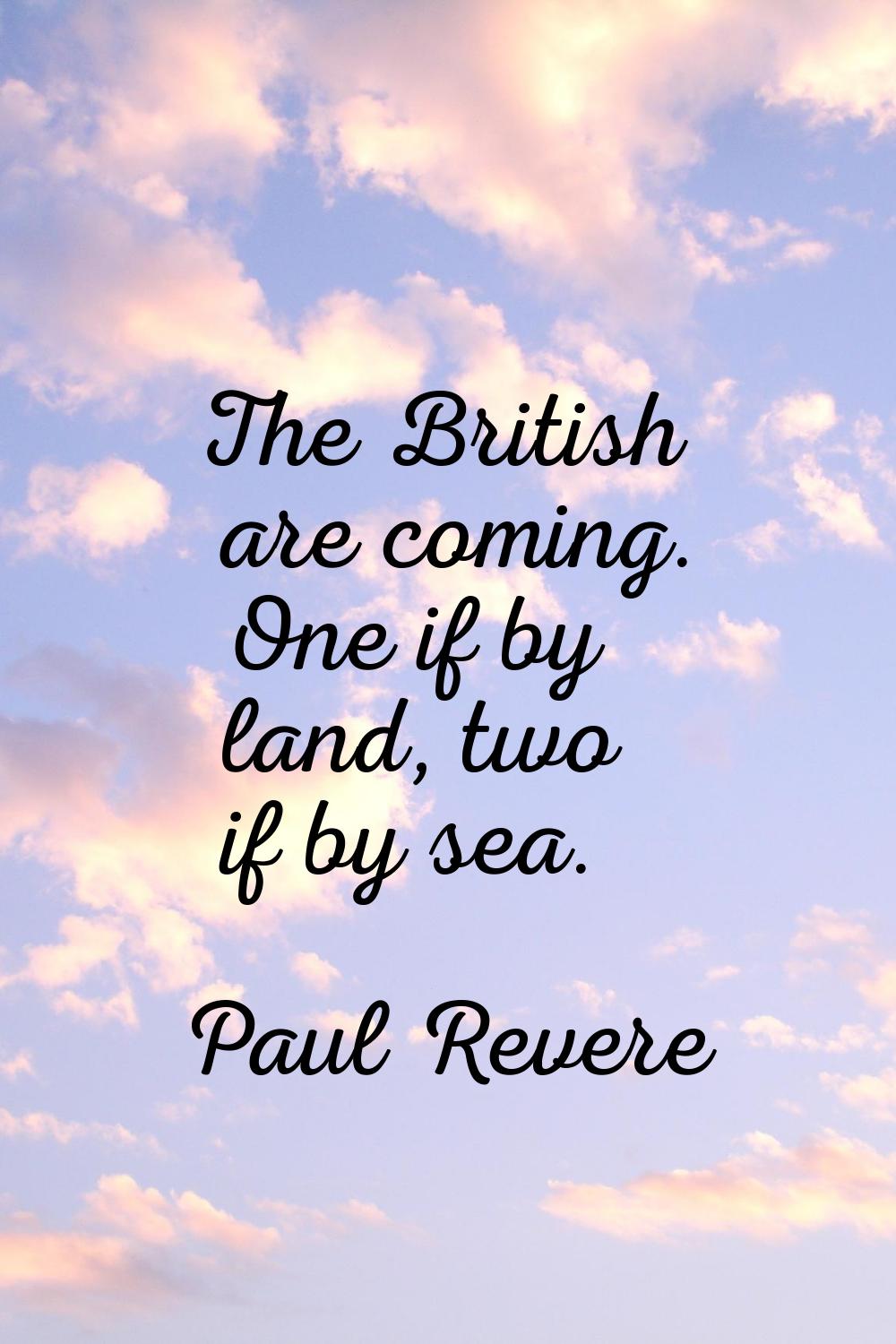 The British are coming. One if by land, two if by sea.
