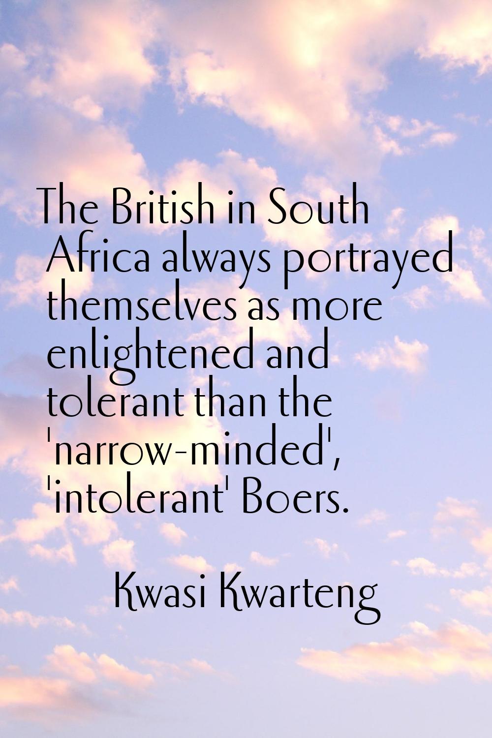 The British in South Africa always portrayed themselves as more enlightened and tolerant than the '