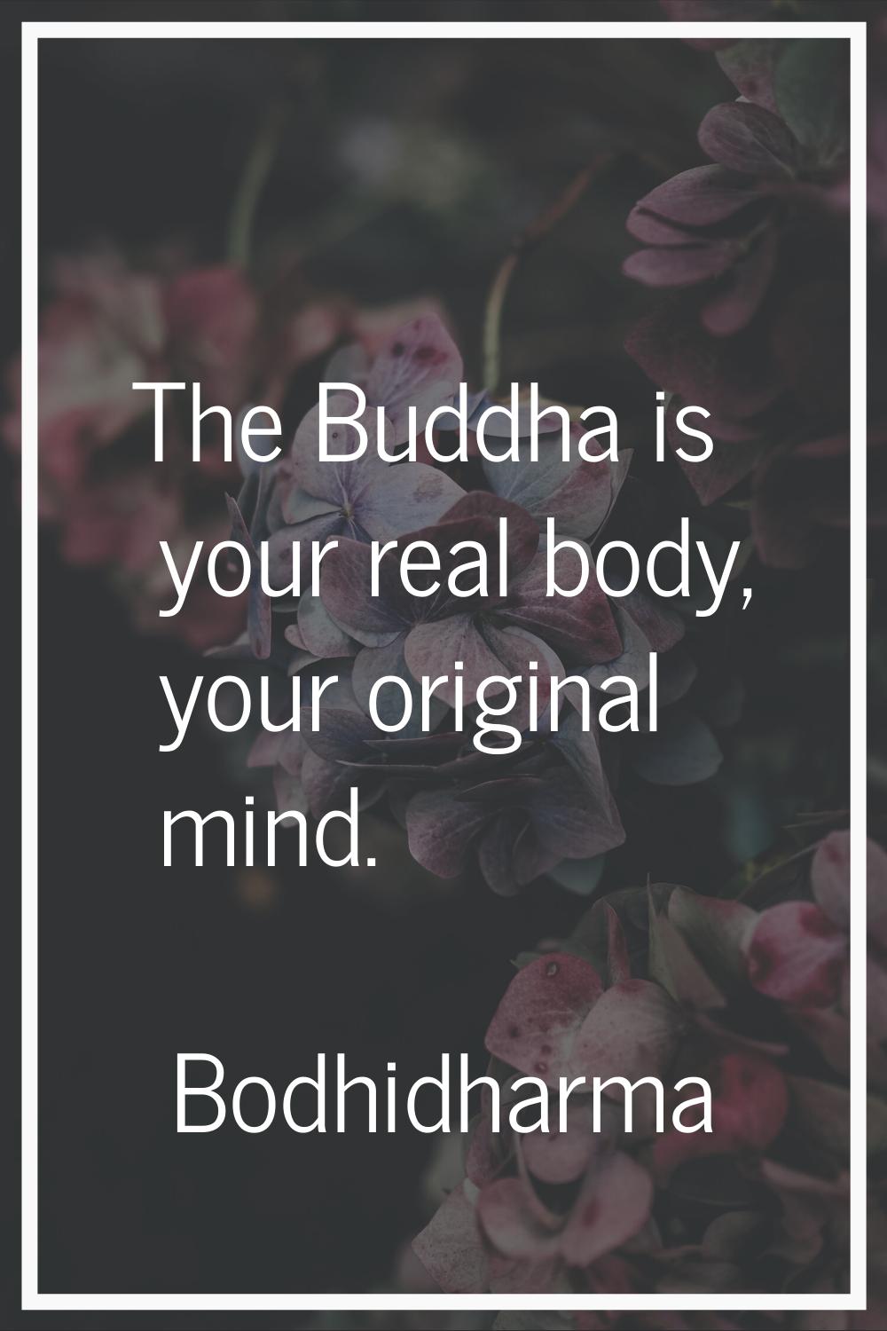 The Buddha is your real body, your original mind.