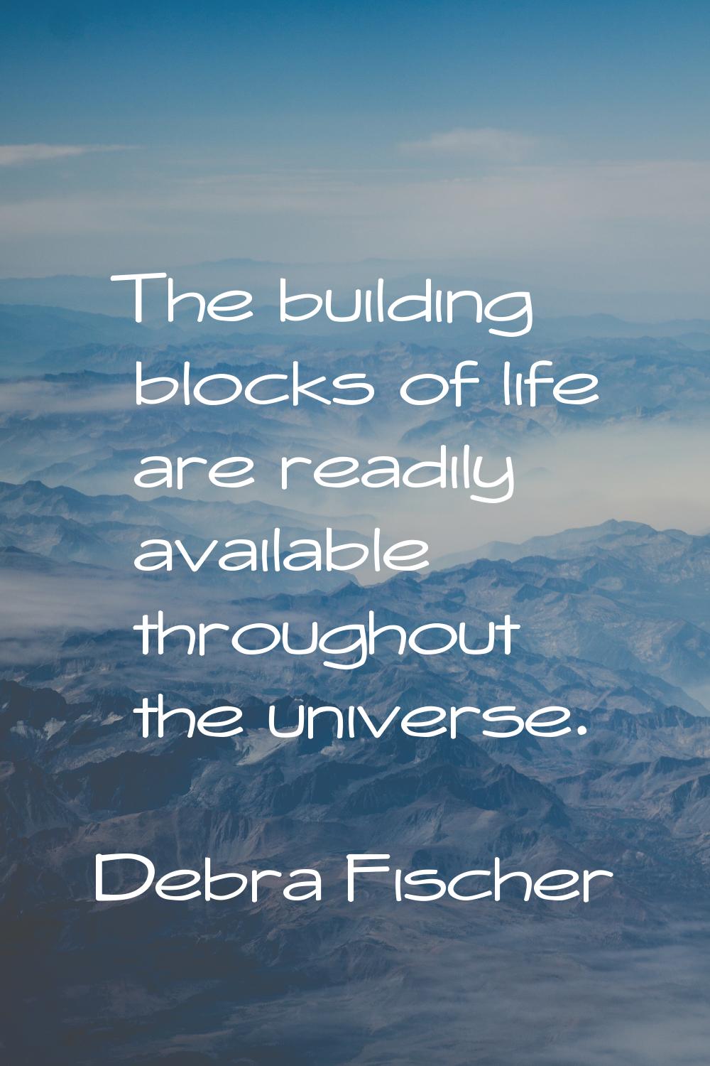 The building blocks of life are readily available throughout the universe.