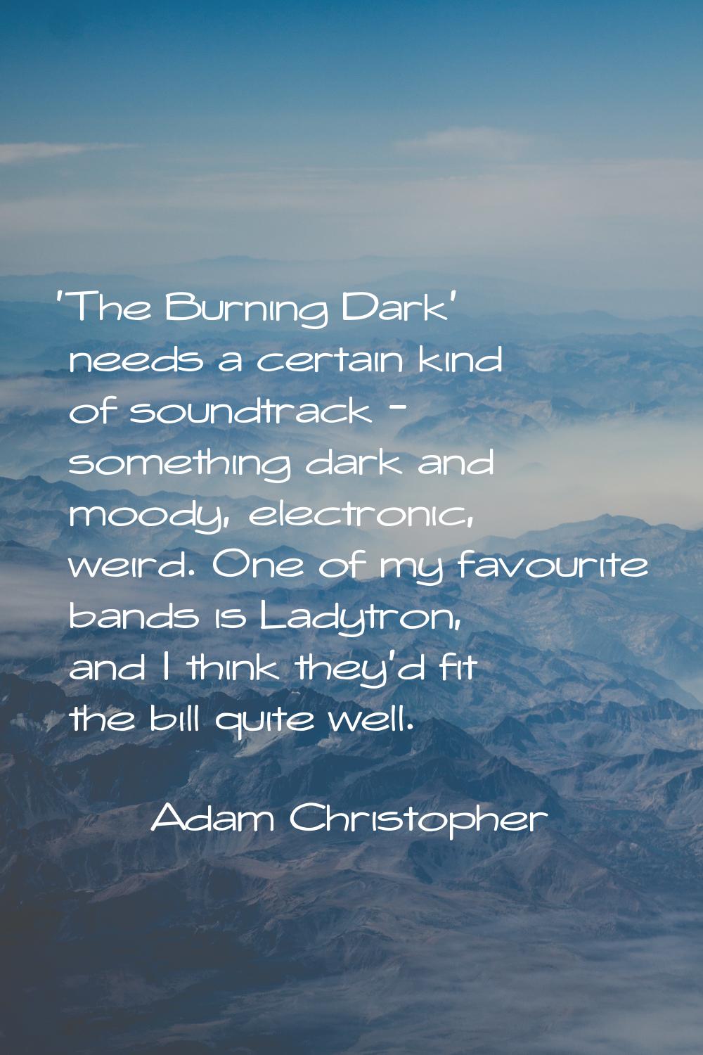 'The Burning Dark' needs a certain kind of soundtrack - something dark and moody, electronic, weird