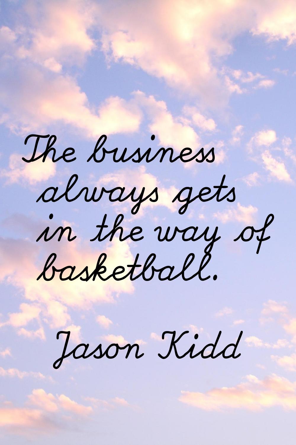 The business always gets in the way of basketball.