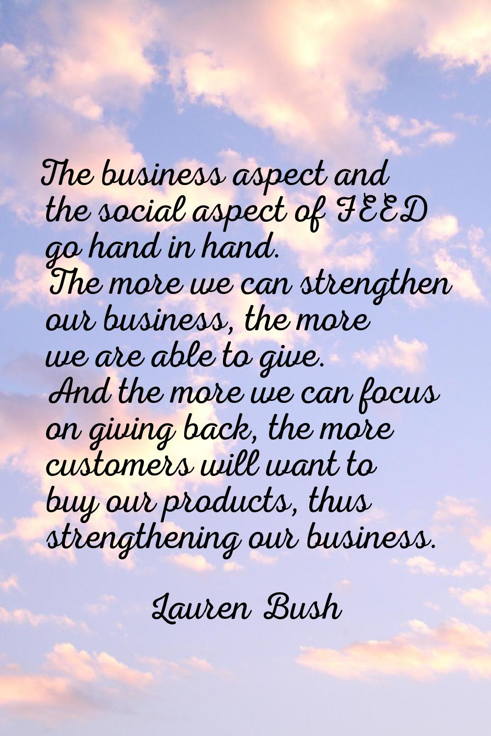 The business aspect and the social aspect of FEED go hand in hand. The more we can strengthen our b