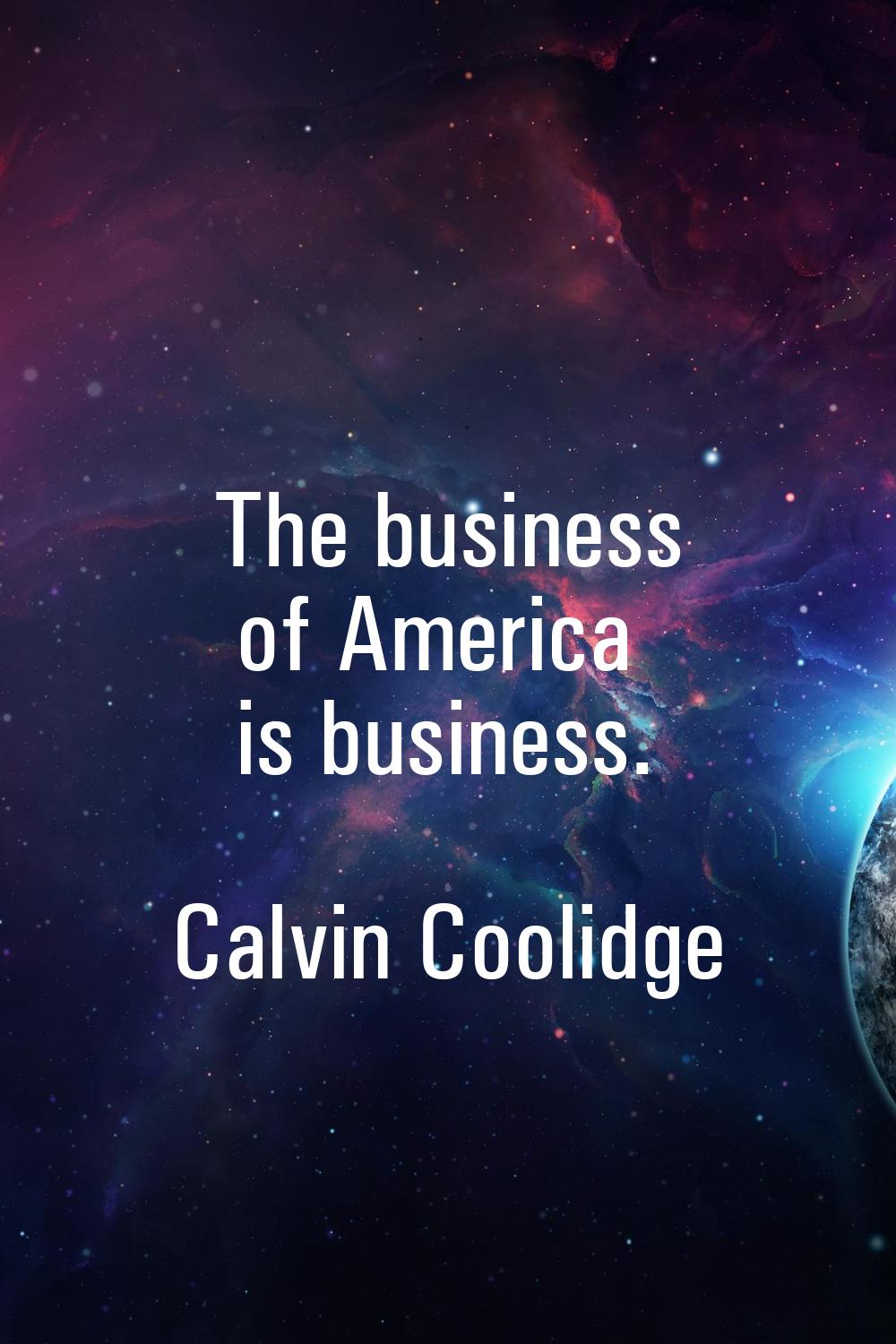 The business of America is business.