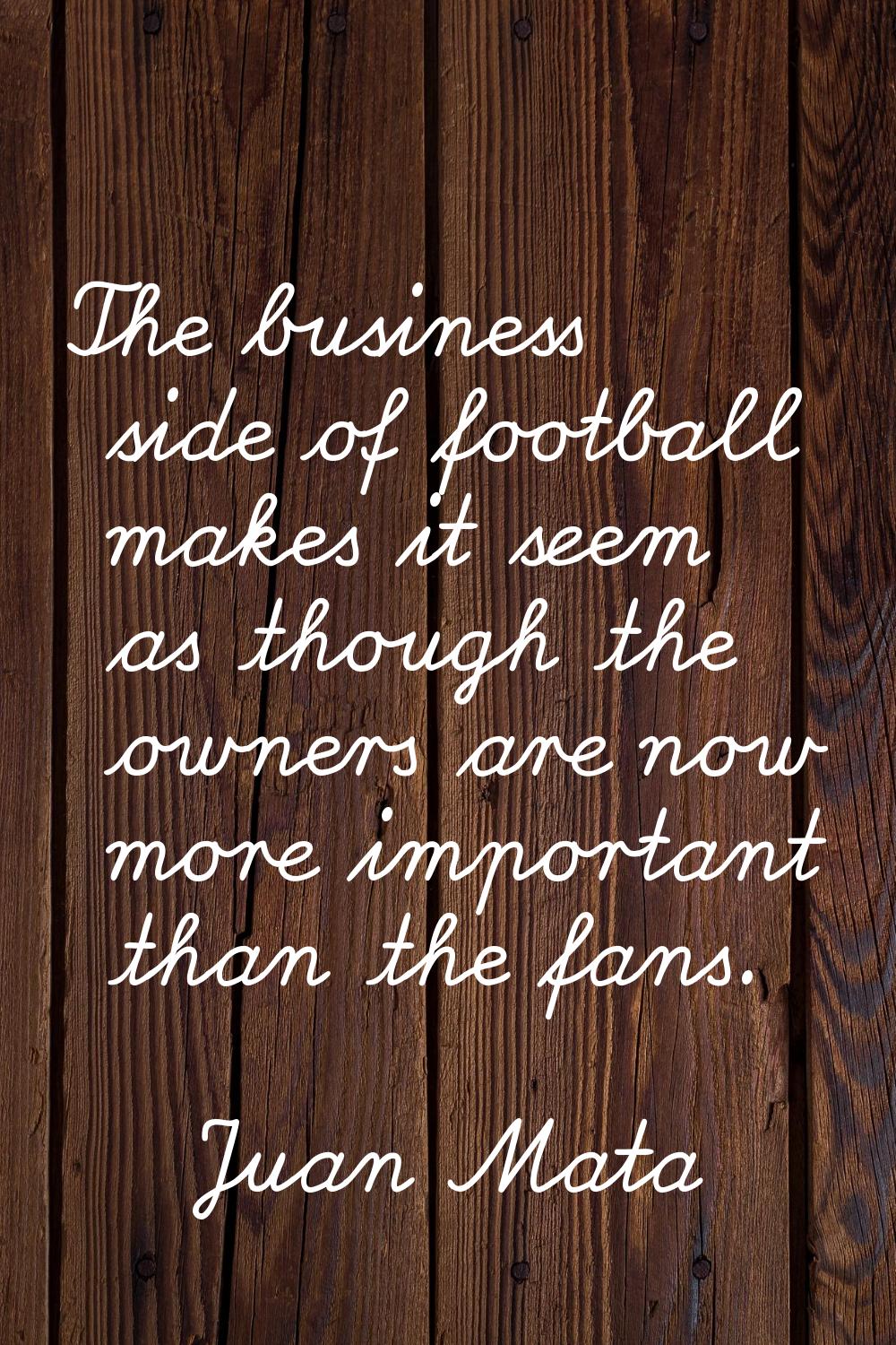The business side of football makes it seem as though the owners are now more important than the fa