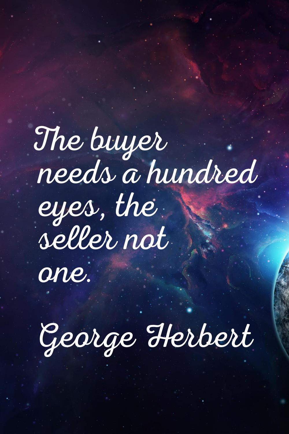 The buyer needs a hundred eyes, the seller not one.