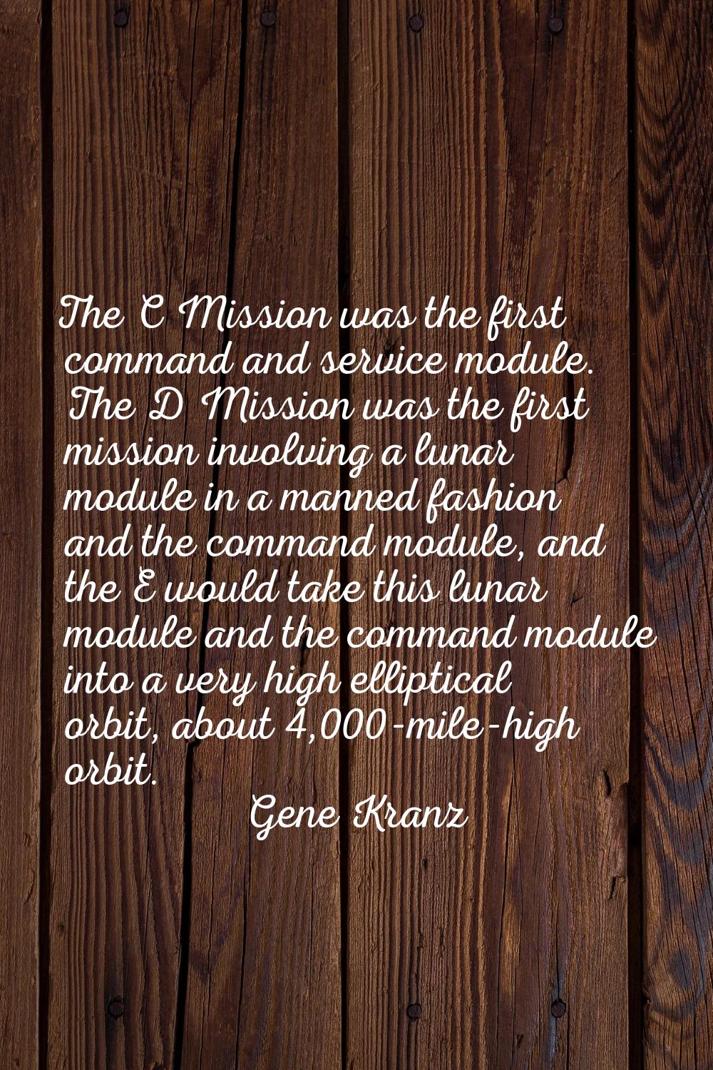 The C Mission was the first command and service module. The D Mission was the first mission involvi