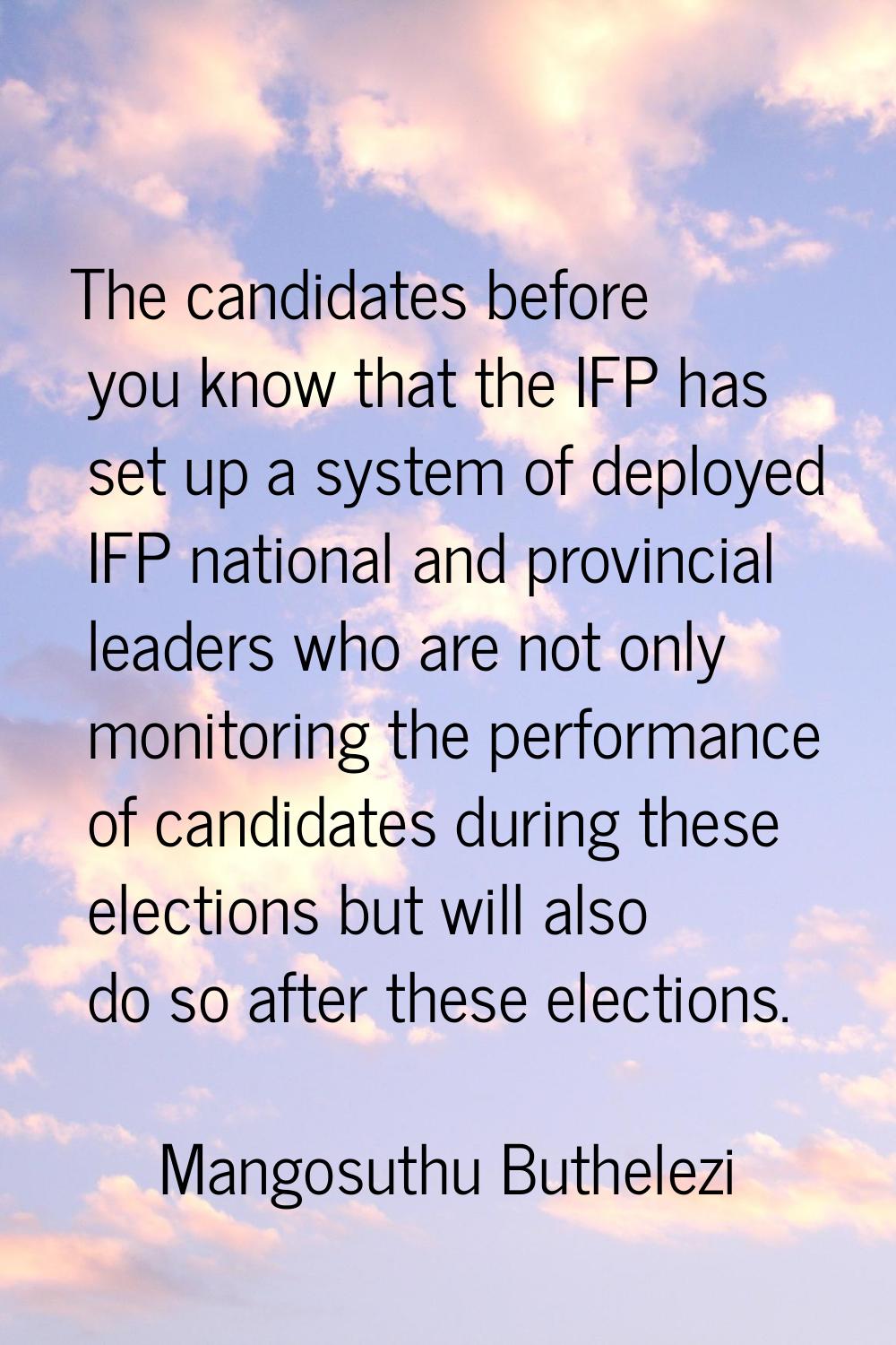 The candidates before you know that the IFP has set up a system of deployed IFP national and provin