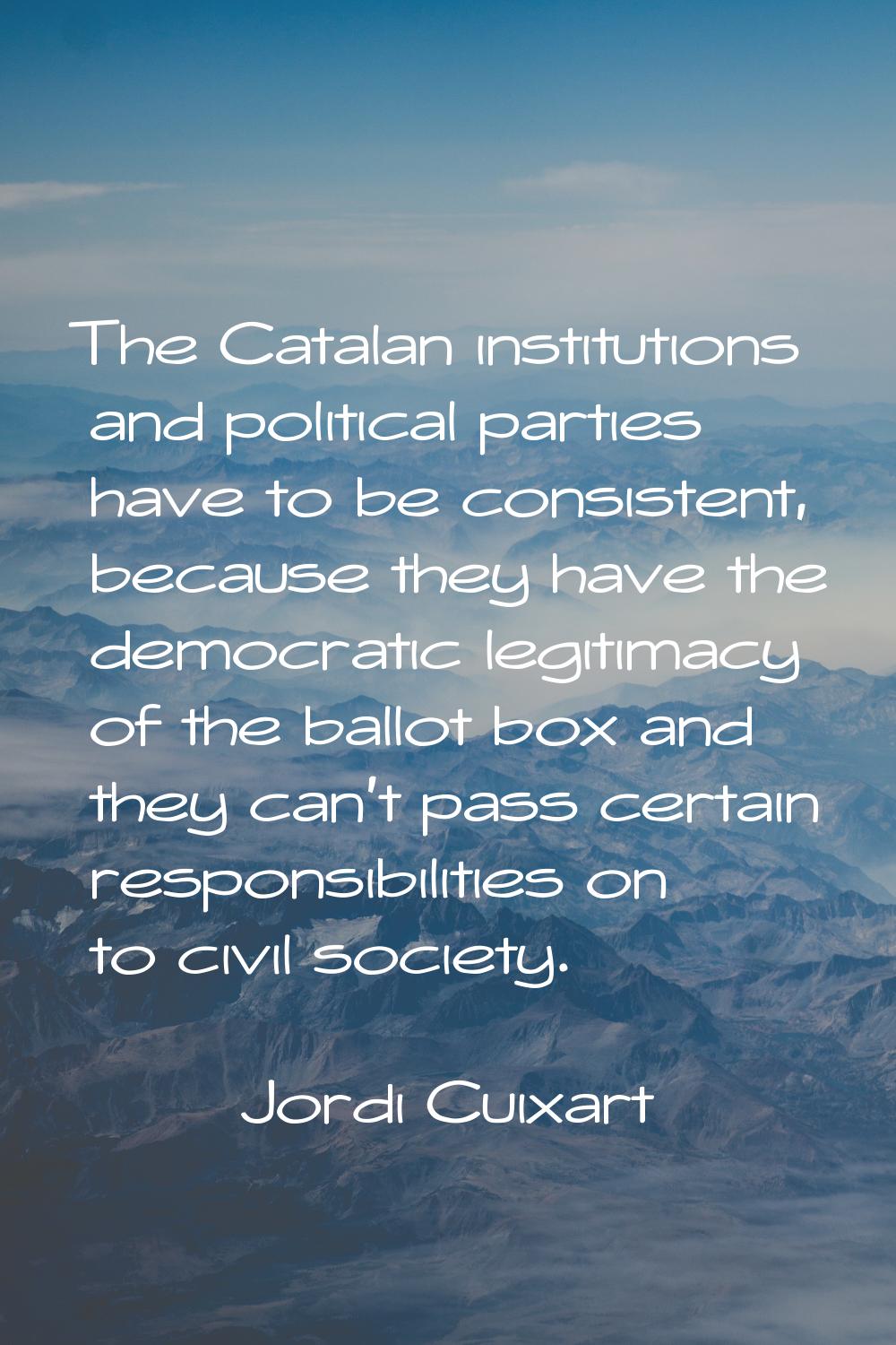 The Catalan institutions and political parties have to be consistent, because they have the democra
