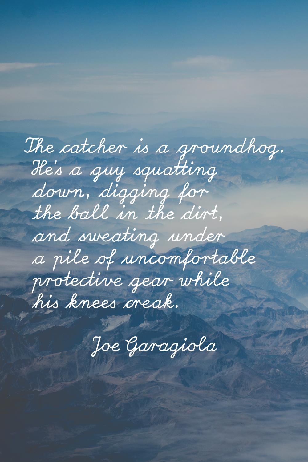 The catcher is a groundhog. He's a guy squatting down, digging for the ball in the dirt, and sweati