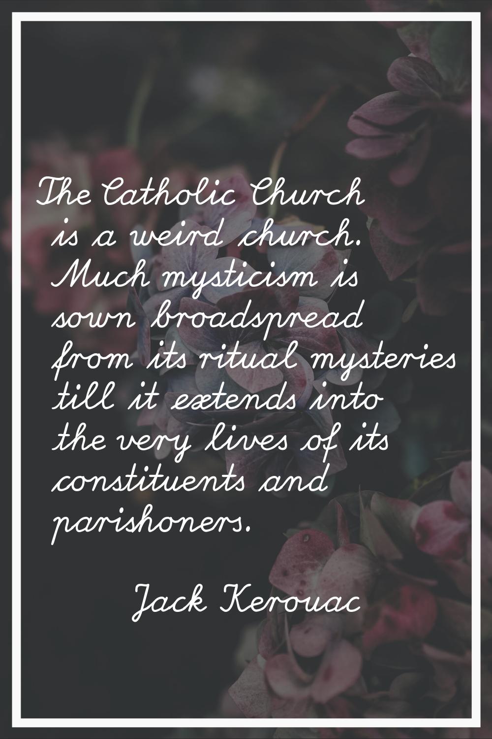The Catholic Church is a weird church. Much mysticism is sown broadspread from its ritual mysteries