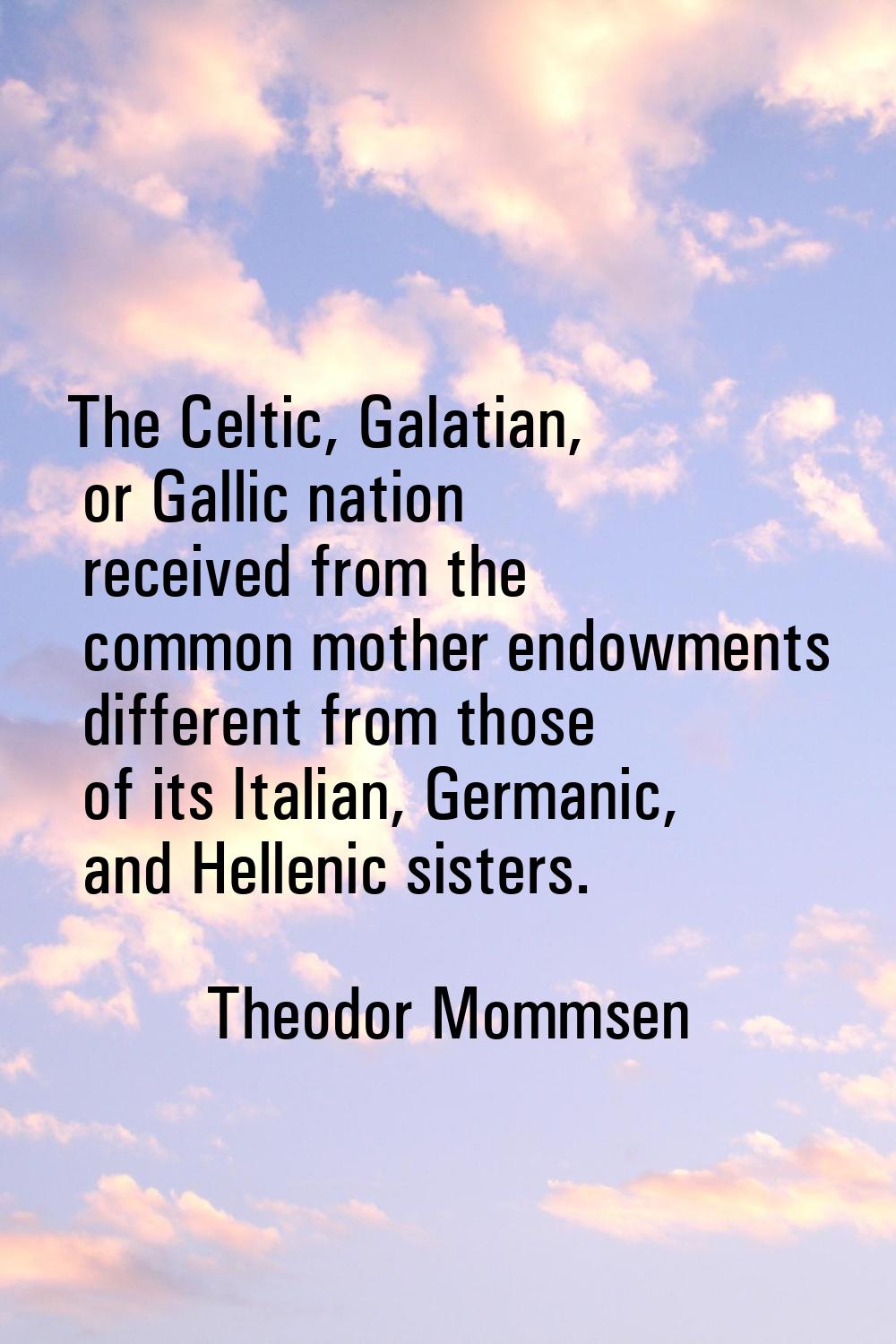 The Celtic, Galatian, or Gallic nation received from the common mother endowments different from th