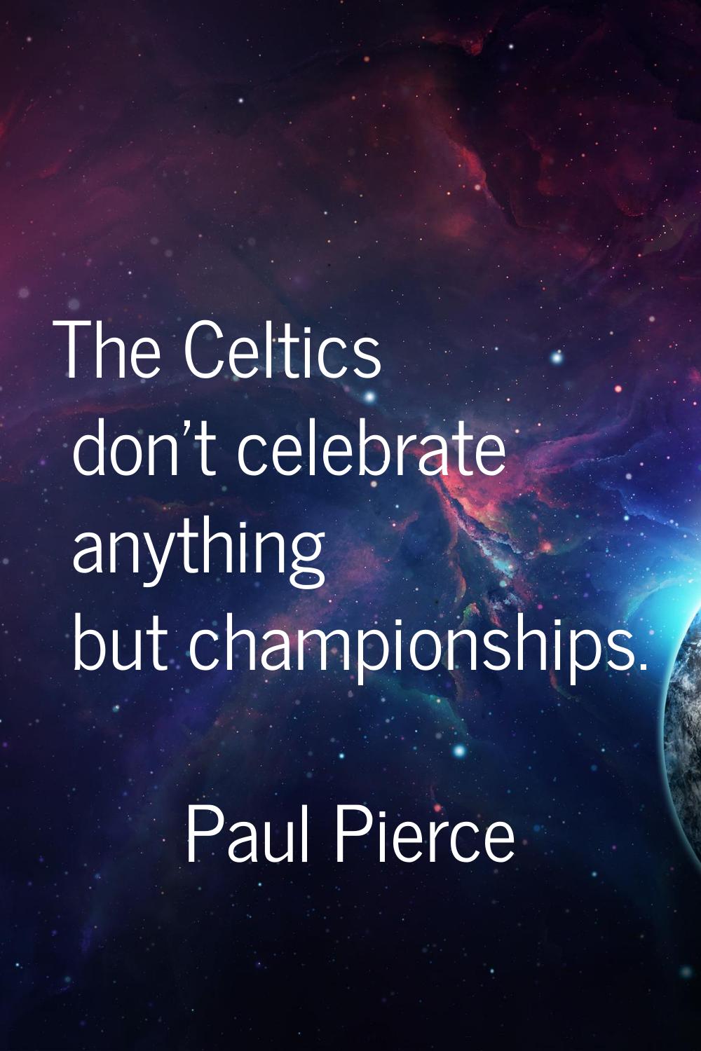 The Celtics don't celebrate anything but championships.