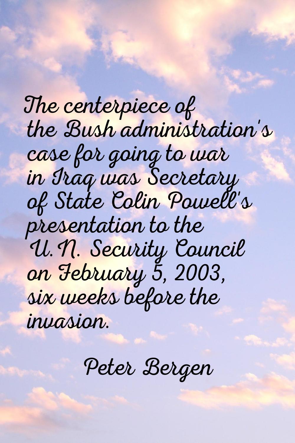 The centerpiece of the Bush administration's case for going to war in Iraq was Secretary of State C