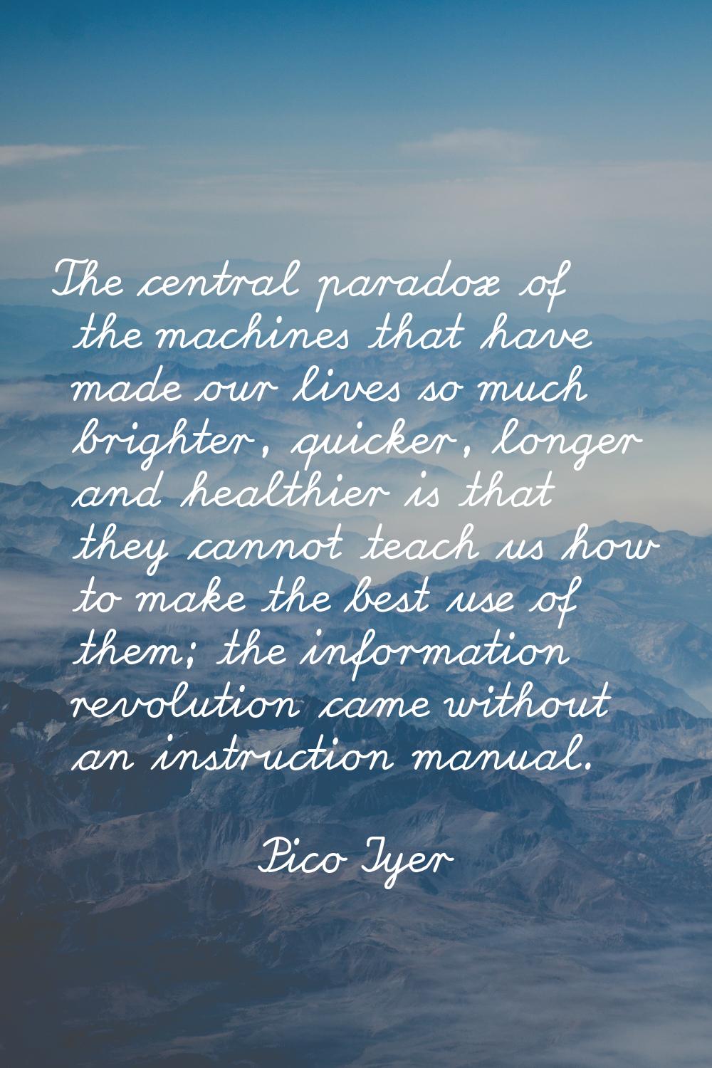 The central paradox of the machines that have made our lives so much brighter, quicker, longer and 