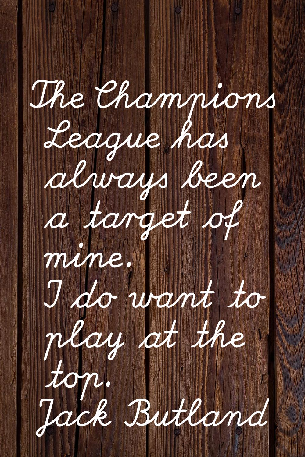 The Champions League has always been a target of mine. I do want to play at the top.
