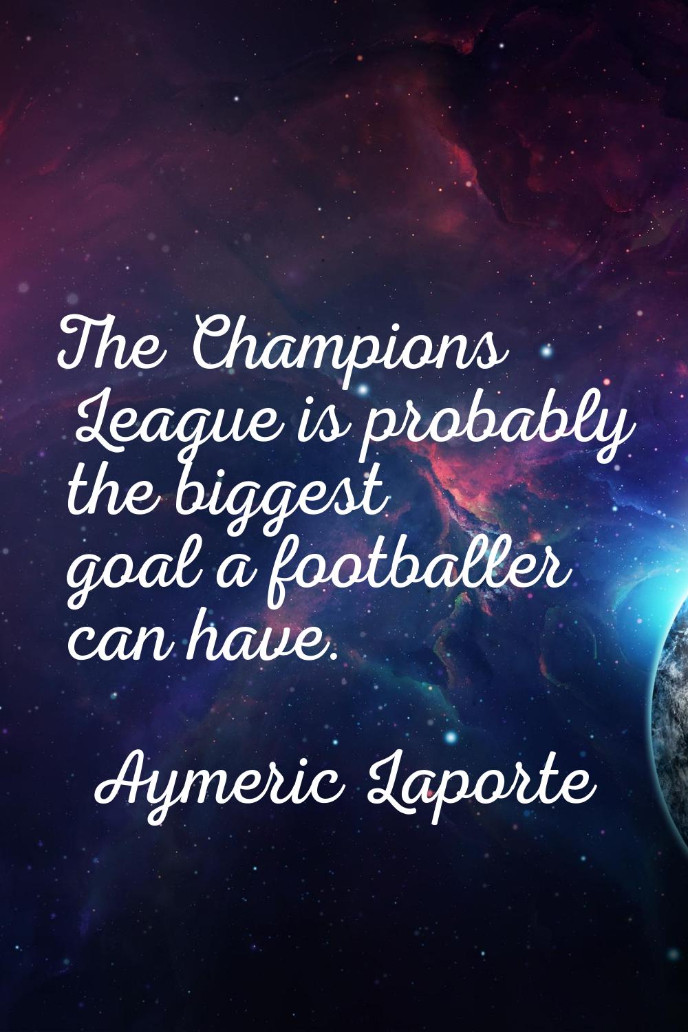 The Champions League is probably the biggest goal a footballer can have.