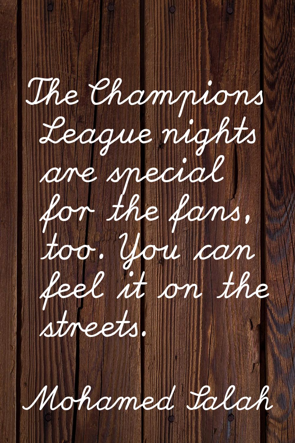 The Champions League nights are special for the fans, too. You can feel it on the streets.