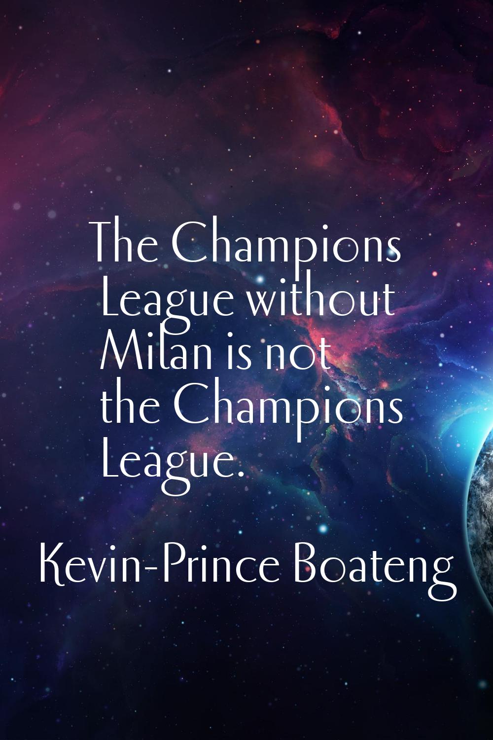 The Champions League without Milan is not the Champions League.