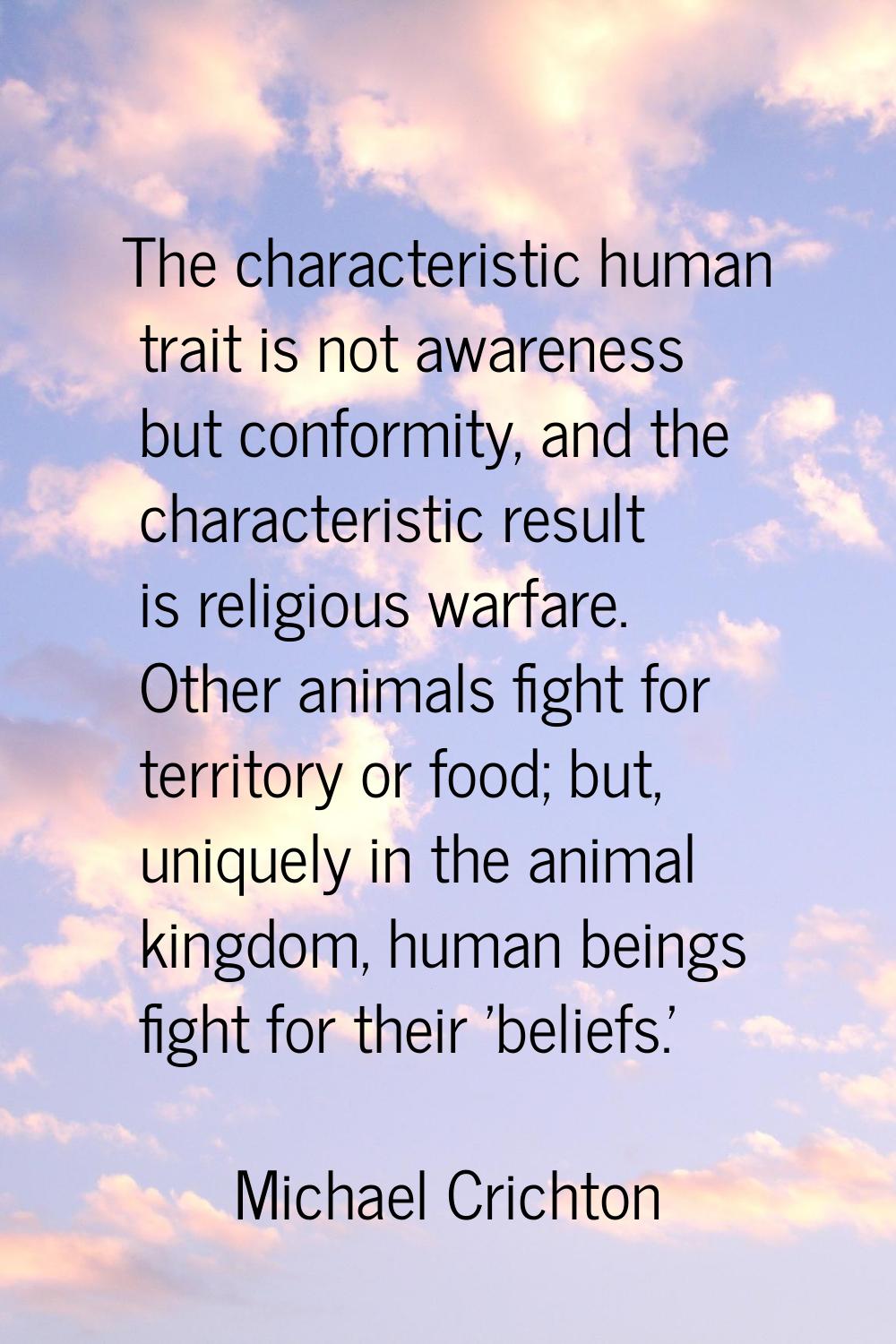 The characteristic human trait is not awareness but conformity, and the characteristic result is re